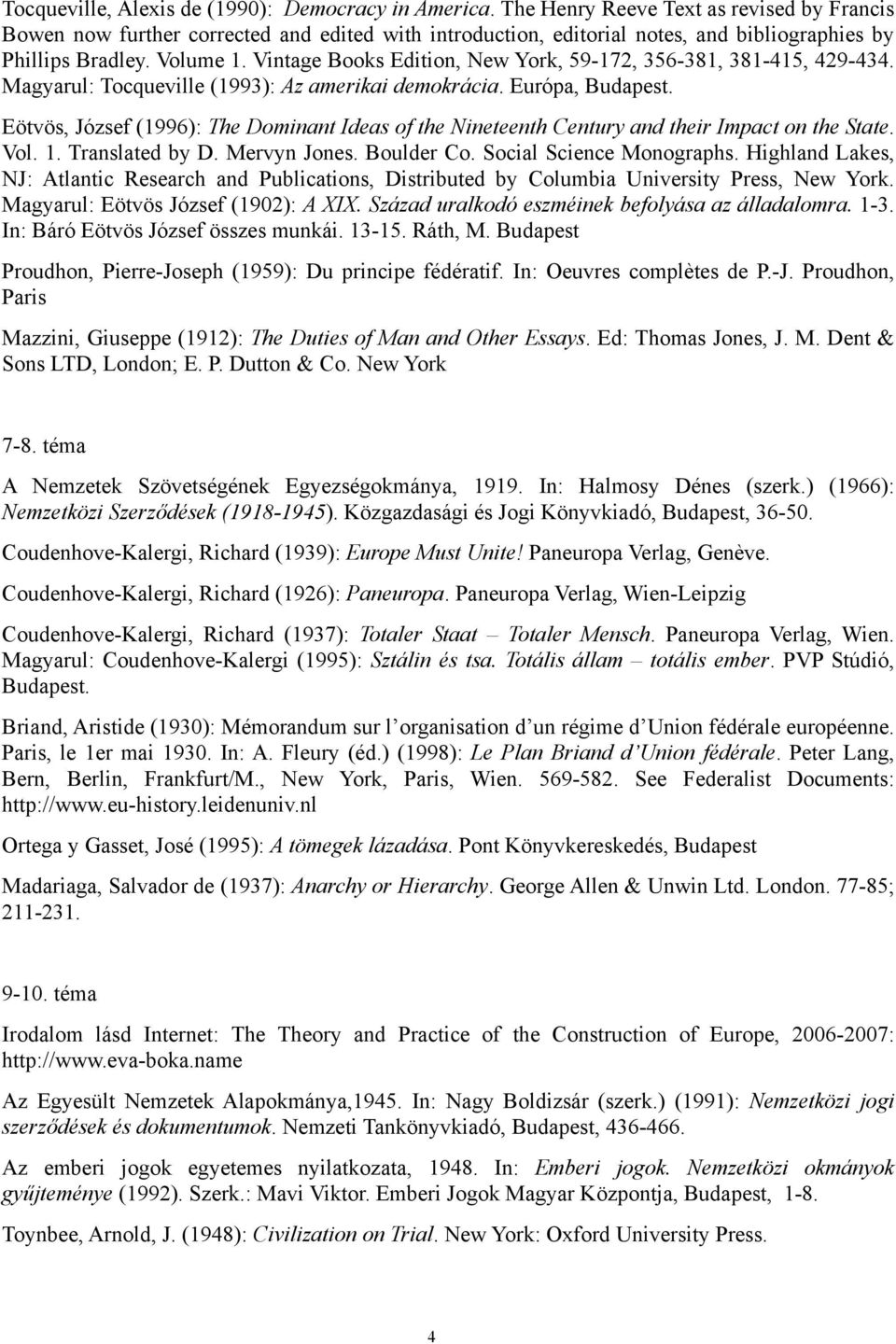 Vintage Books Edition, New York, 59-172, 356-381, 381-415, 429-434. Magyarul: Tocqueville (1993): Az amerikai demokrácia. Európa, Budapest.