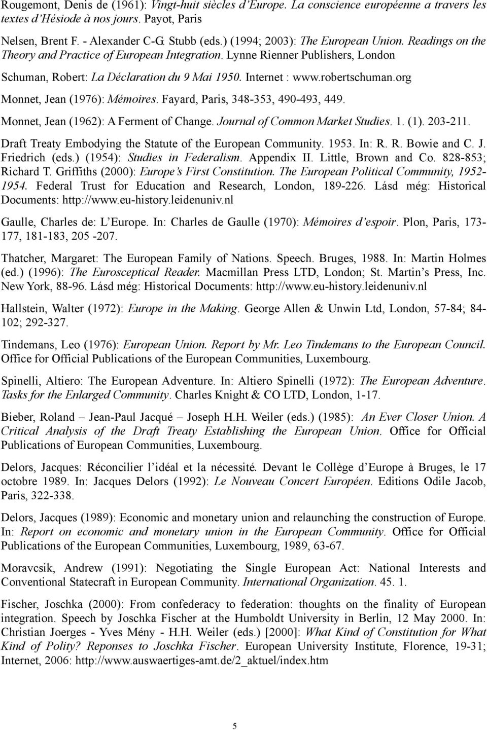 robertschuman.org Monnet, Jean (1976): Mémoires. Fayard, Paris, 348-353, 490-493, 449. Monnet, Jean (1962): A Ferment of Change. Journal of Common Market Studies. 1. (1). 203-211.