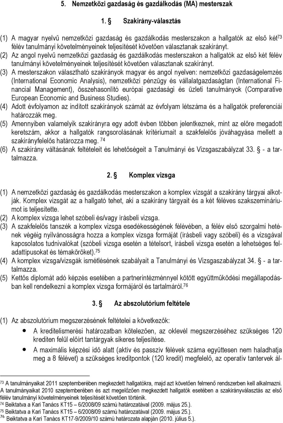 (2) Az angol nyelvű nemzetközi gazdaság és gazdálkodás mesterszakon a hallgatók az első két félév tanulmányi követelményeinek teljesítését követően választanak szakirányt.