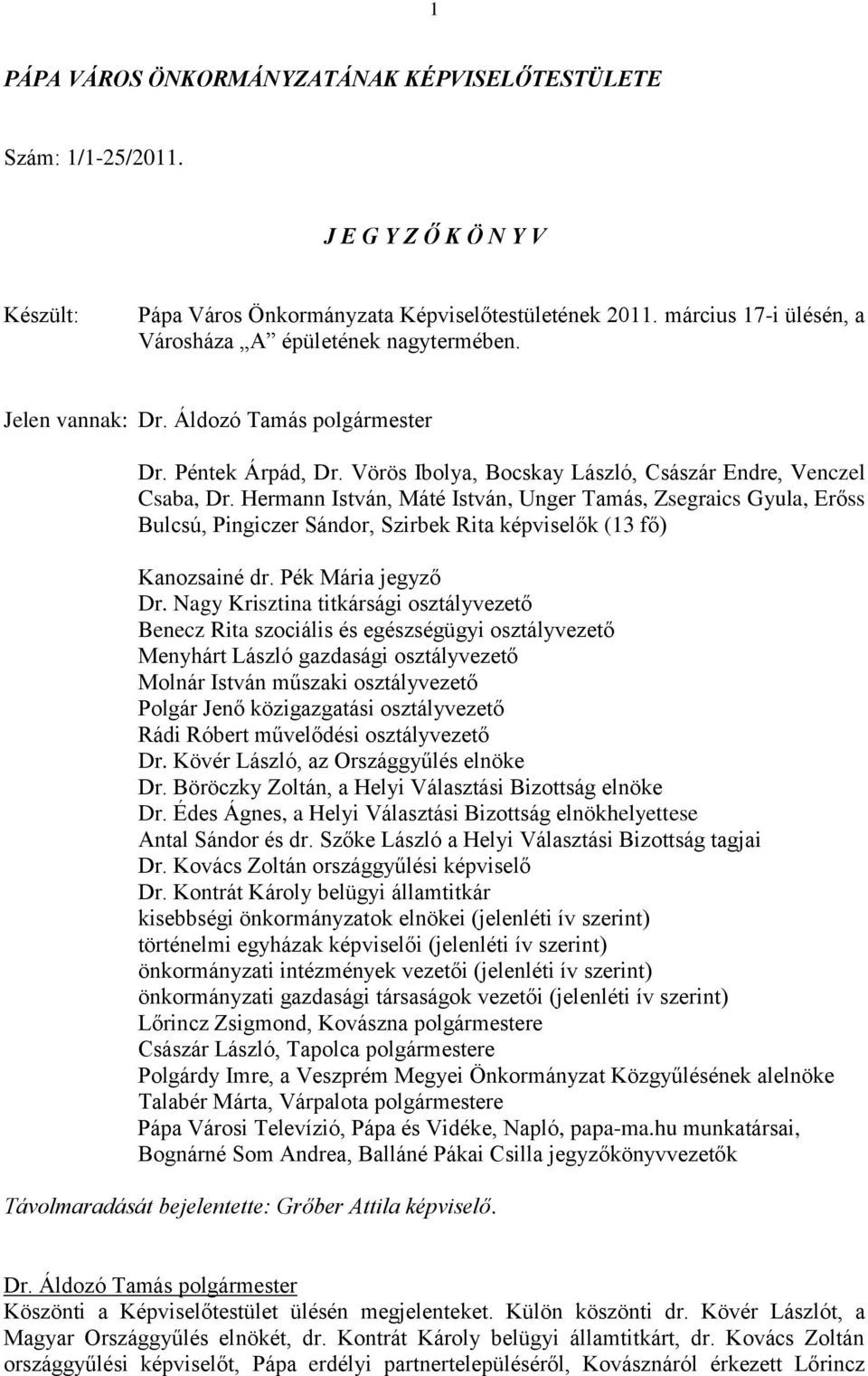 Hermann István, Máté István, Unger Tamás, Zsegraics Gyula, Erőss Bulcsú, Pingiczer Sándor, Szirbek Rita képviselők (13 fő) Kanozsainé dr. Pék Mária jegyző Dr.