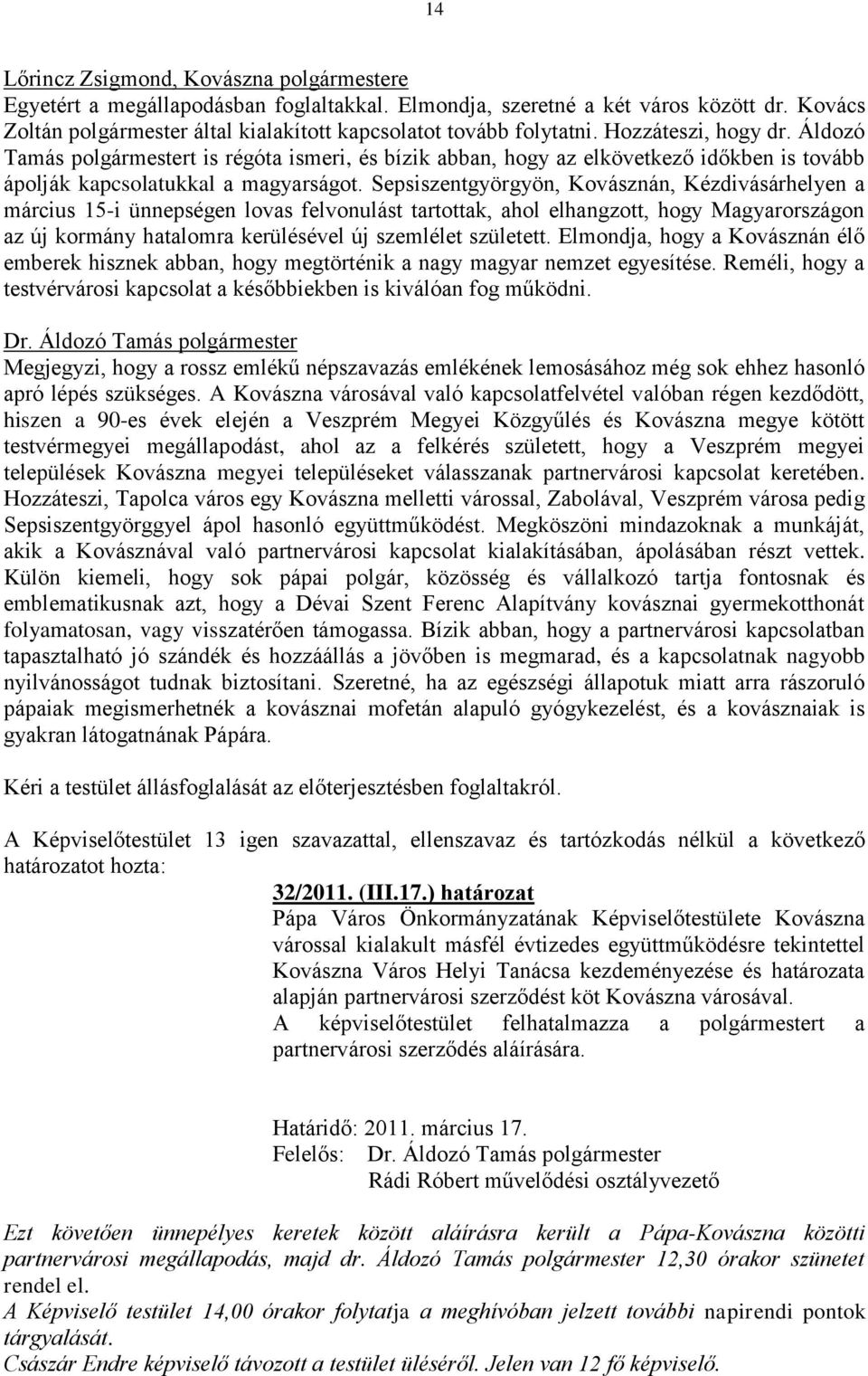 Áldozó Tamás polgármestert is régóta ismeri, és bízik abban, hogy az elkövetkező időkben is tovább ápolják kapcsolatukkal a magyarságot.