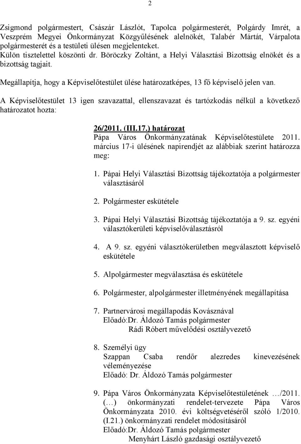 Megállapítja, hogy a Képviselőtestület ülése határozatképes, 13 fő képviselő jelen van.