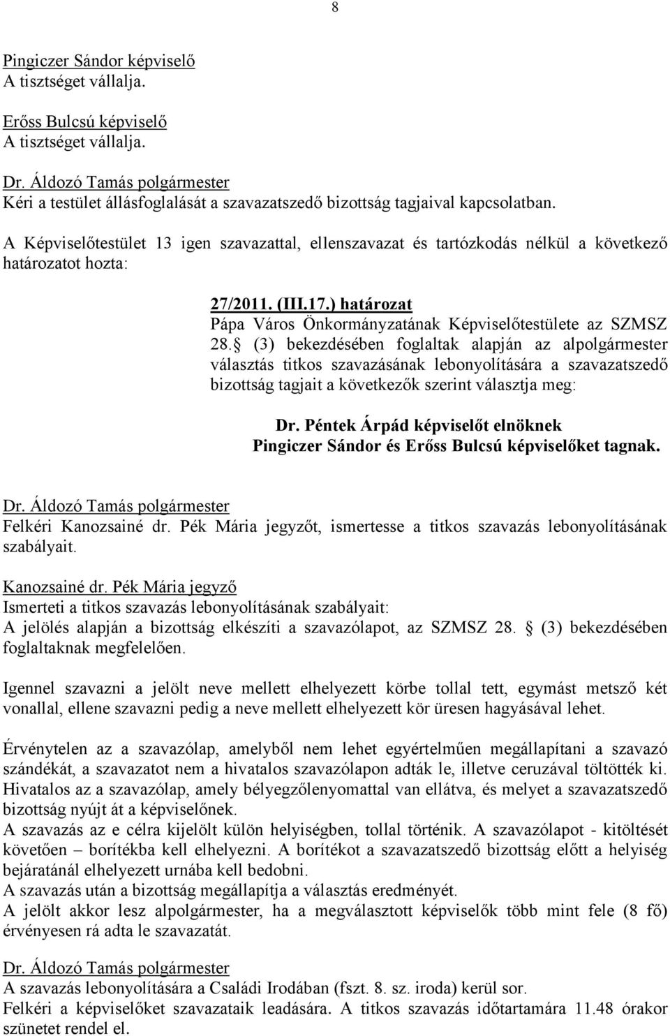 (3) bekezdésében foglaltak alapján az alpolgármester választás titkos szavazásának lebonyolítására a szavazatszedő bizottság tagjait a következők szerint választja meg: Dr.