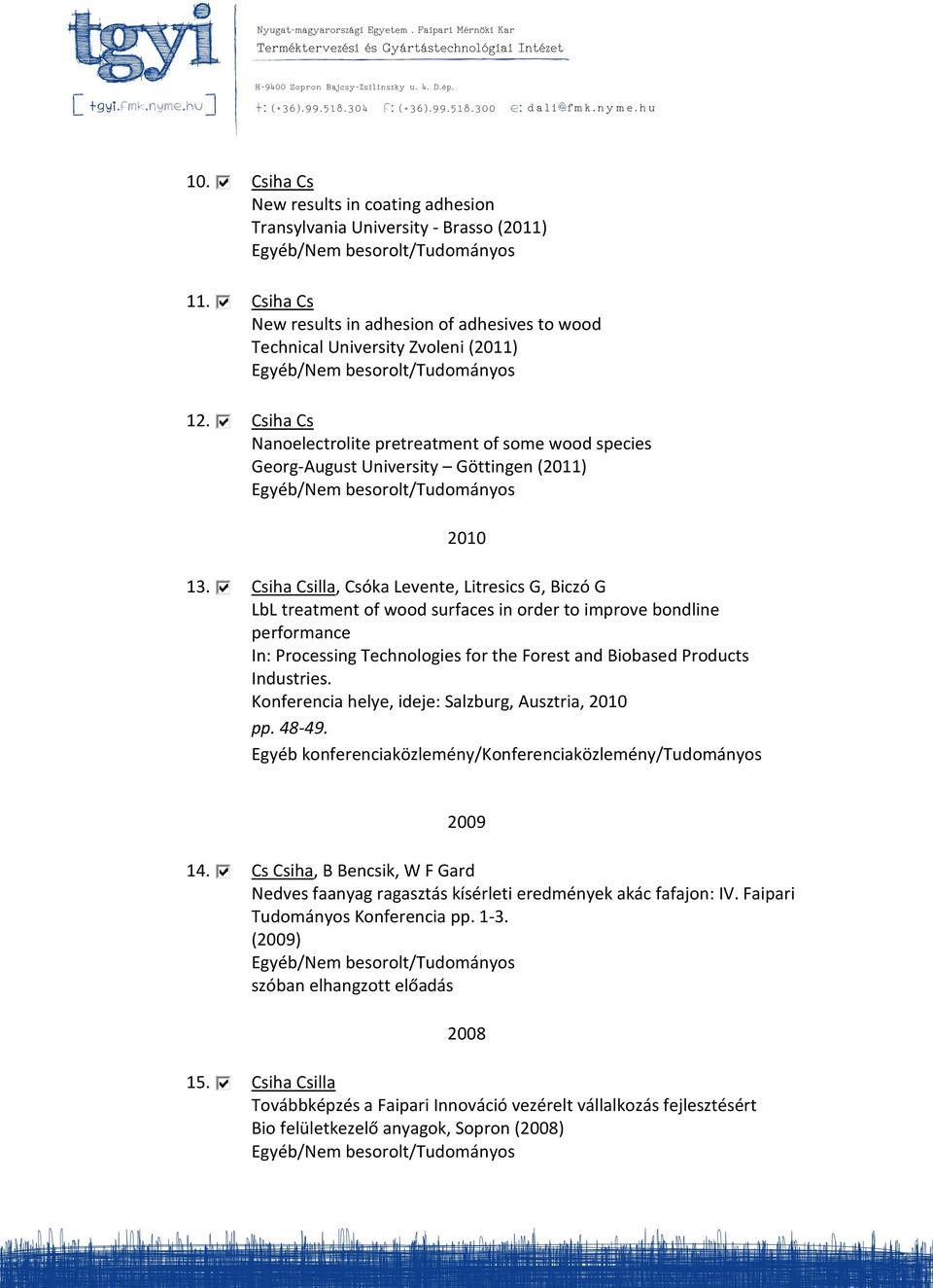 Csiha Csilla, Csóka Levente, Litresics G, Biczó G LbL treatment of wood surfaces in order to improve bondline performance In: Processing Technologies for the Forest and Biobased Products Industries.