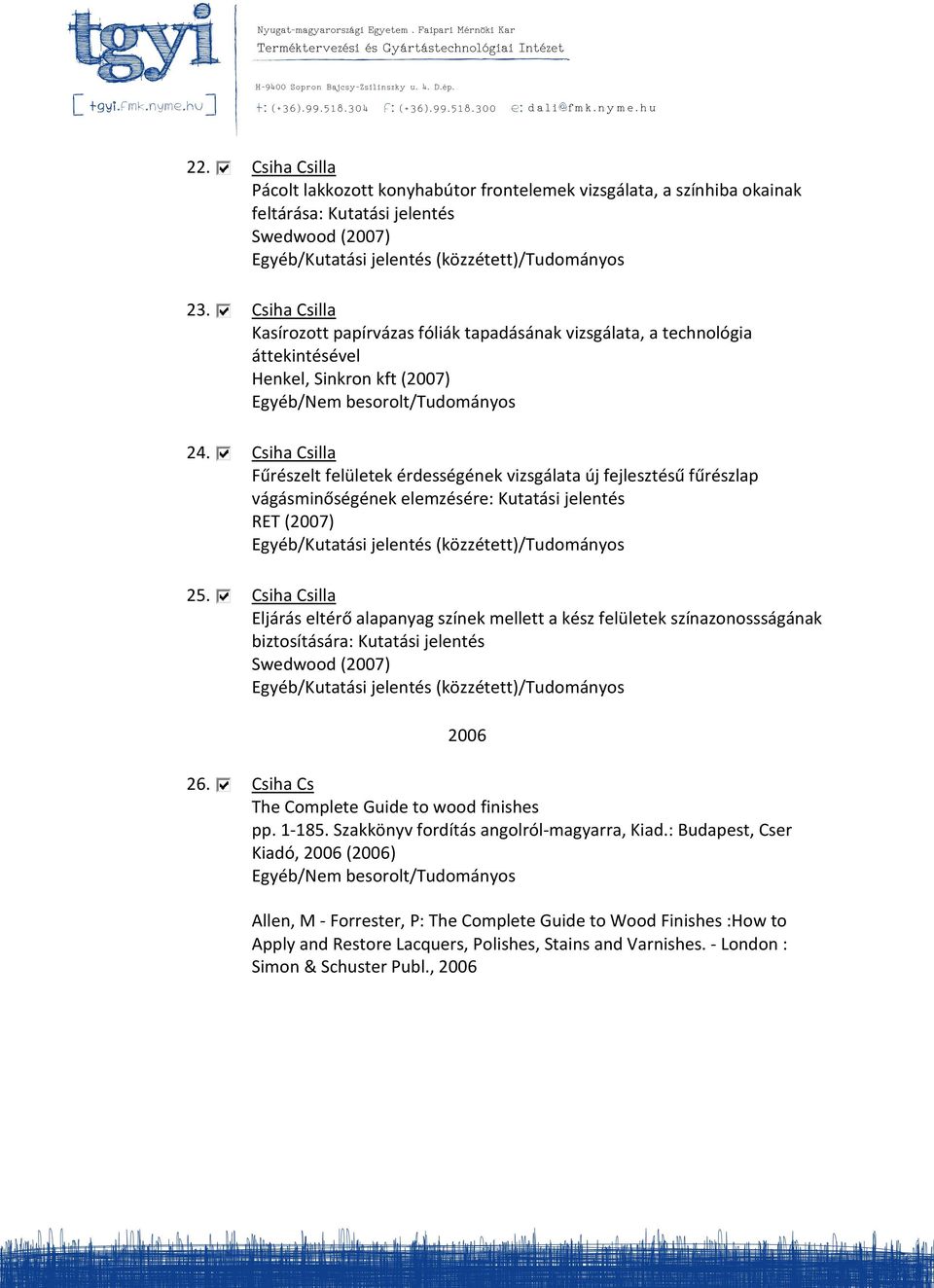 Csiha Csilla Fűrészelt felületek érdességének vizsgálata új fejlesztésű fűrészlap vágásminőségének elemzésére: Kutatási jelentés RET (2007) 25.