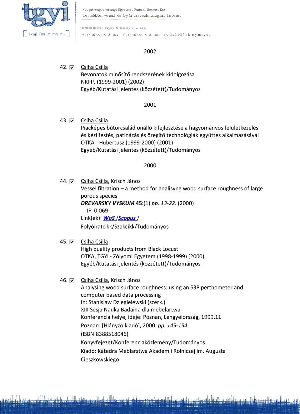 44. Csiha Csilla, Krisch János Vessel filtration a method for analisyng wood surface roughness of large porous species DREVARSKY VYSKUM 45:(1) pp. 13-22. (2000) IF: 0.