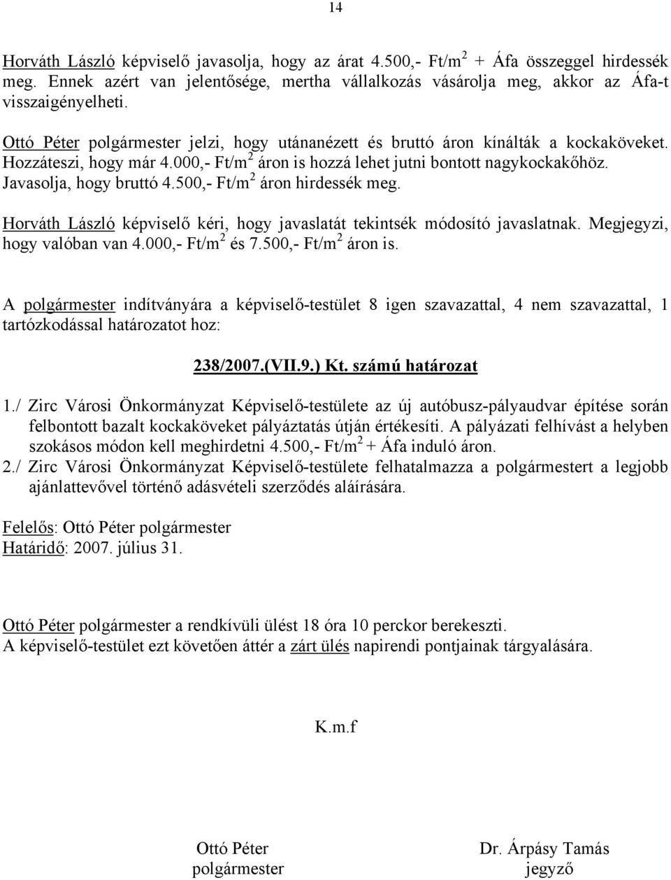 500,- Ft/m 2 áron hirdessék meg. Horváth László képviselő kéri, hogy javaslatát tekintsék módosító javaslatnak. Megjegyzi, hogy valóban van 4.000,- Ft/m 2 és 7.500,- Ft/m 2 áron is.