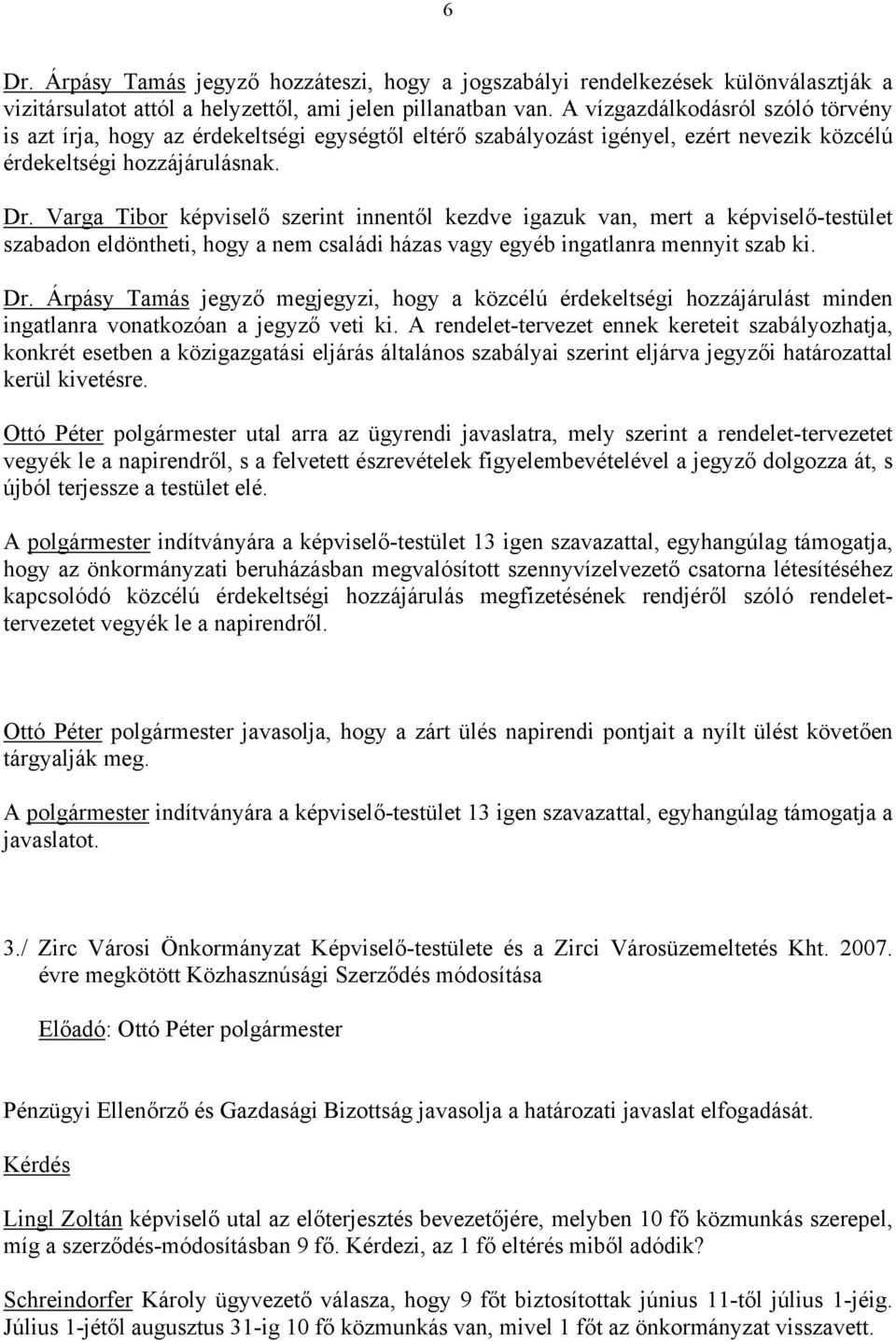 Varga Tibor képviselő szerint innentől kezdve igazuk van, mert a képviselő-testület szabadon eldöntheti, hogy a nem családi házas vagy egyéb ingatlanra mennyit szab ki. Dr.