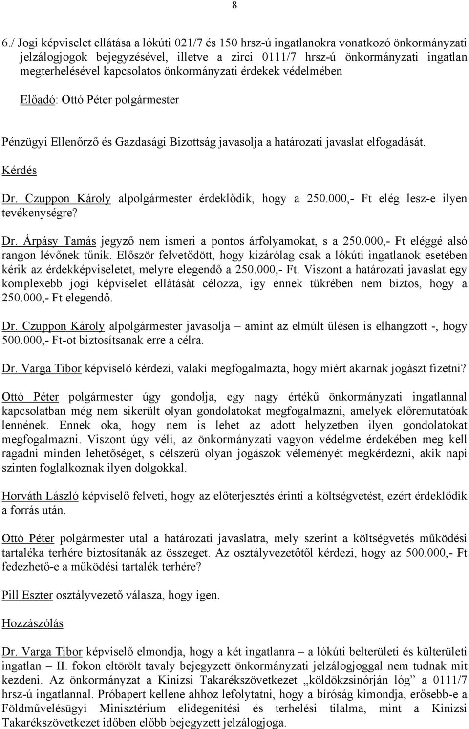 000,- Ft elég lesz-e ilyen tevékenységre? Dr. Árpásy Tamás jegyző nem ismeri a pontos árfolyamokat, s a 250.000,- Ft eléggé alsó rangon lévőnek tűnik.