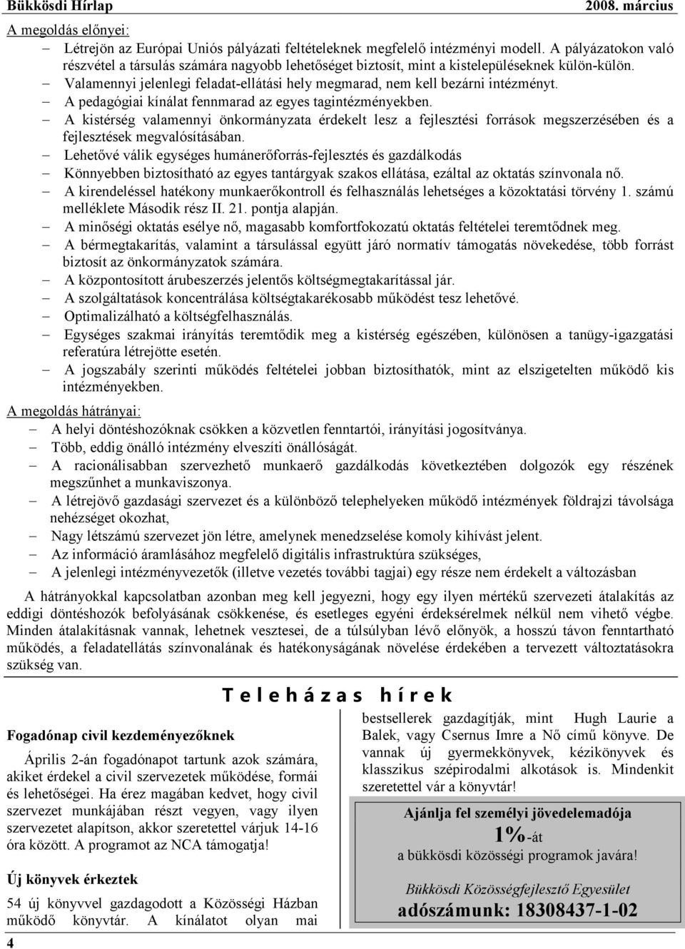 A pedagógiai kínálat fennmarad az egyes tagintézményekben. A kistérség valamennyi önkormányzata érdekelt lesz a fejlesztési források megszerzésében és a fejlesztések megvalósításában.