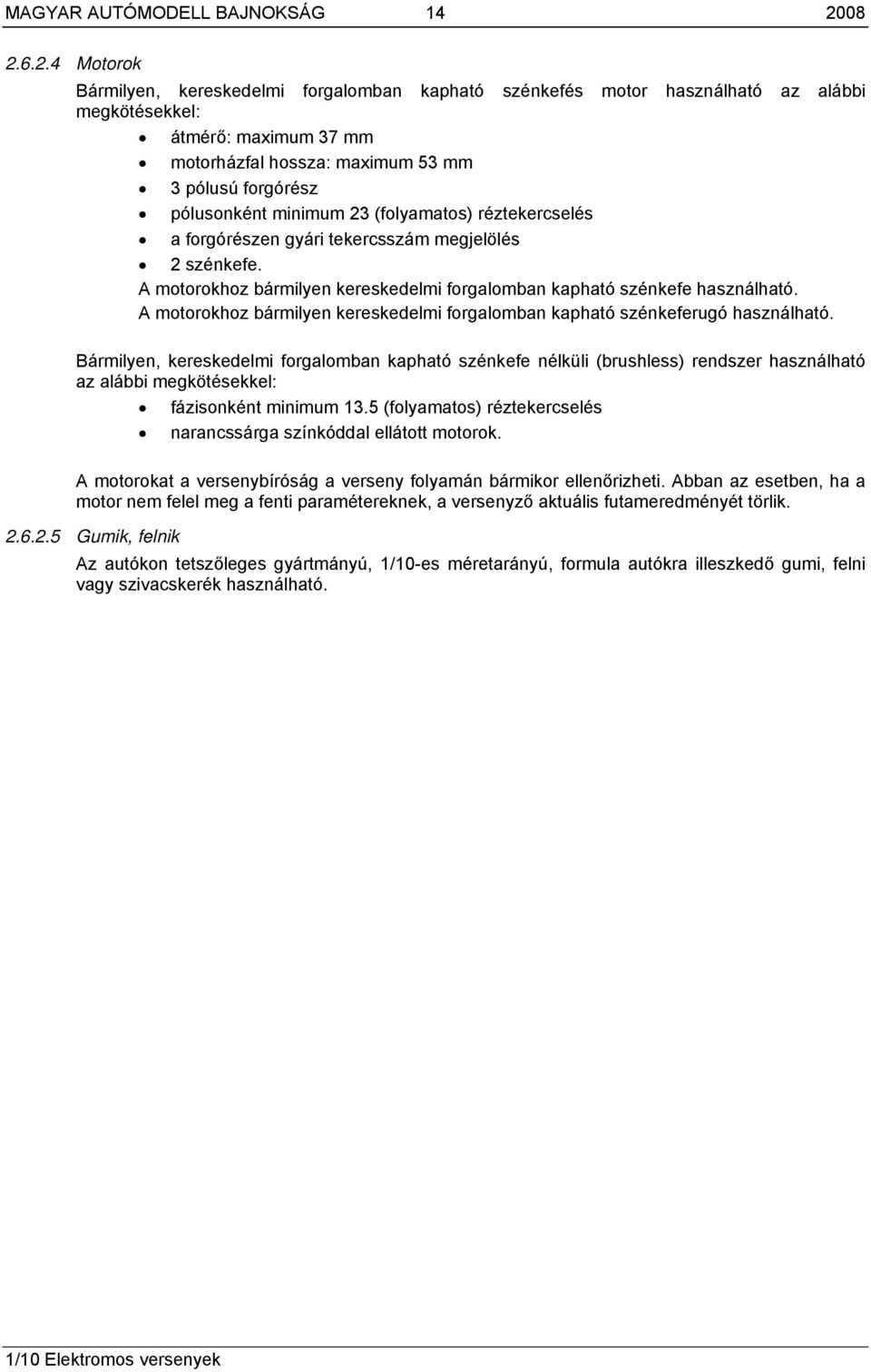 pólusonként minimum 23 (folyamatos) réztekercselés a forgórészen gyári tekercsszám megjelölés 2 szénkefe. A motorokhoz bármilyen kereskedelmi forgalomban kapható szénkefe használható.