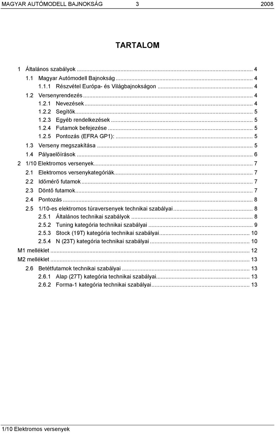 1 Elektromos versenykategóriák... 7 2.2 Időmérő futamok... 7 2.3 Döntő futamok... 7 2.4 Pontozás... 8 2.5 1/10-es elektromos túraversenyek technikai szabályai... 8 2.5.1 Általános technikai szabályok.