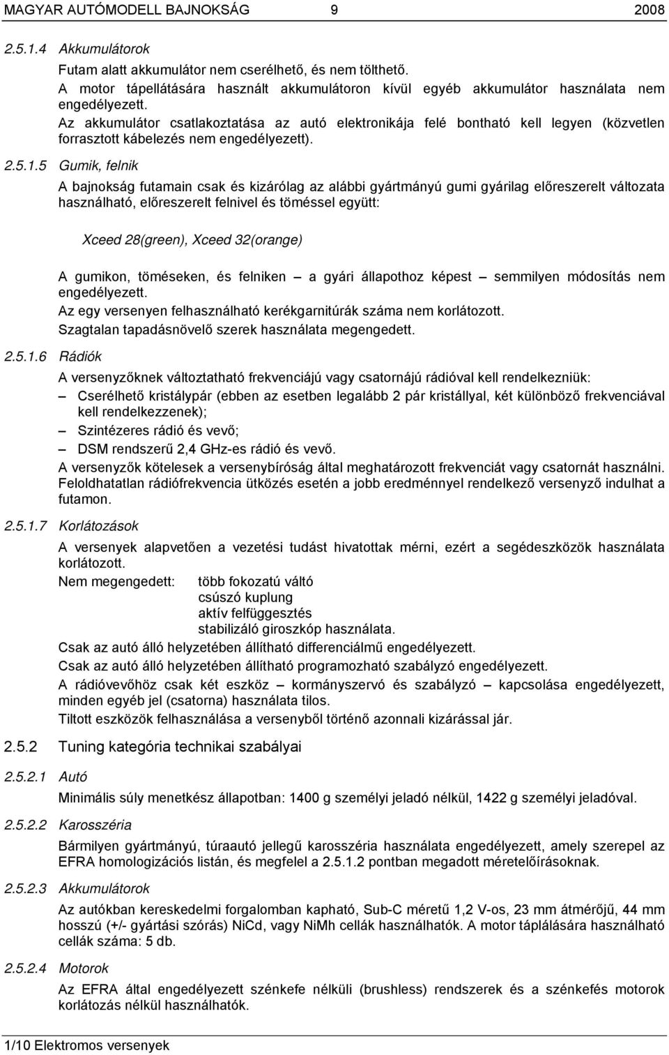 Az akkumulátor csatlakoztatása az autó elektronikája felé bontható kell legyen (közvetlen forrasztott kábelezés nem engedélyezett). 2.5.1.