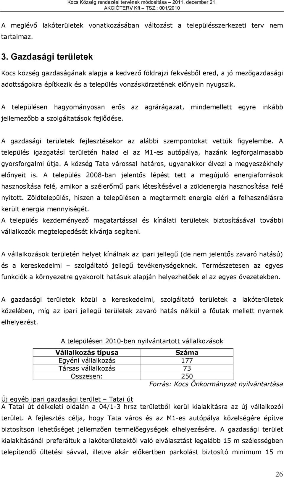 A településen hagyományosan erős az agrárágazat, mindemellett egyre inkább jellemezőbb a szolgáltatások fejlődése. A gazdasági területek fejlesztésekor az alábbi szempontokat vettük figyelembe.