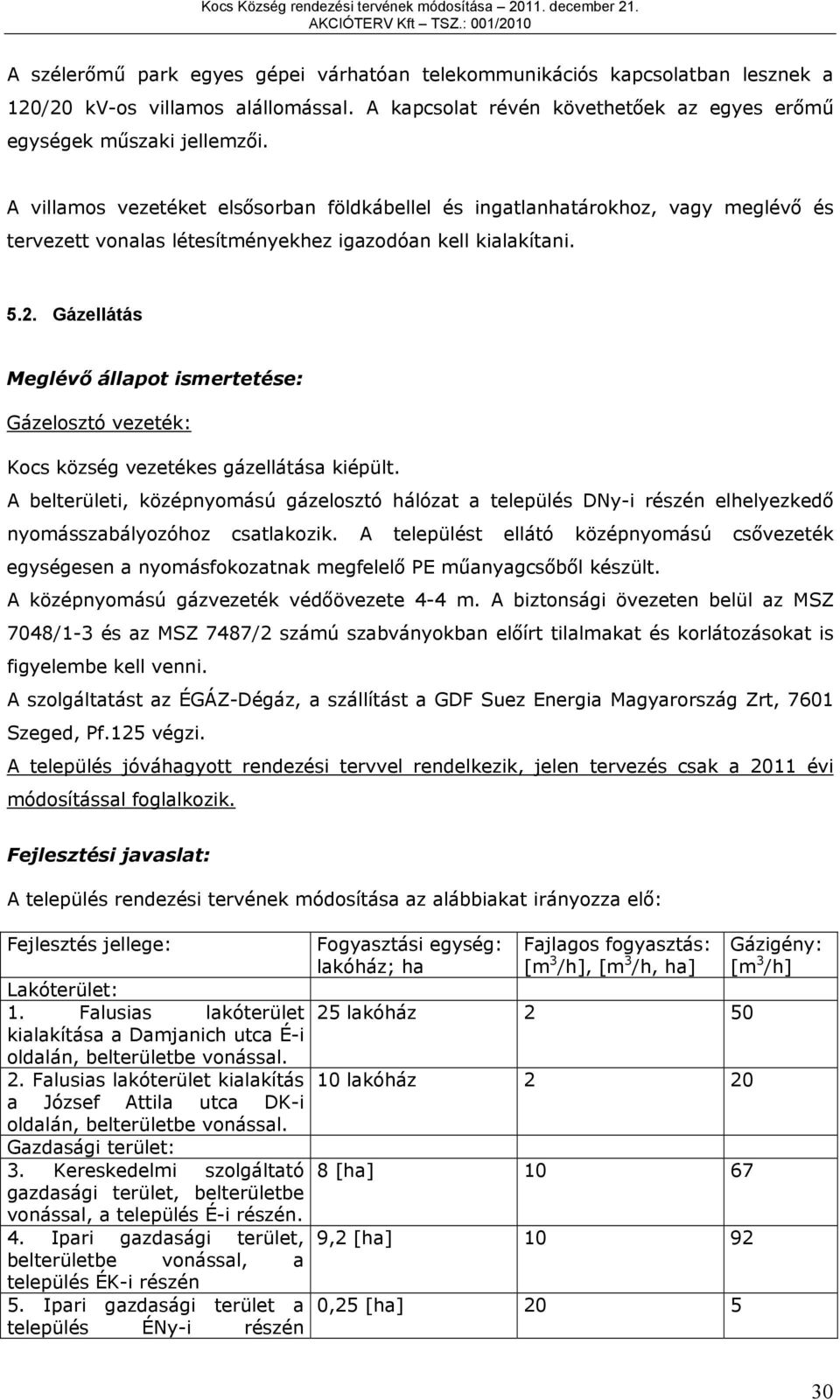 Gázellátás Meglévő állapot ismertetése: Gázelosztó vezeték: Kocs község vezetékes gázellátása kiépült.