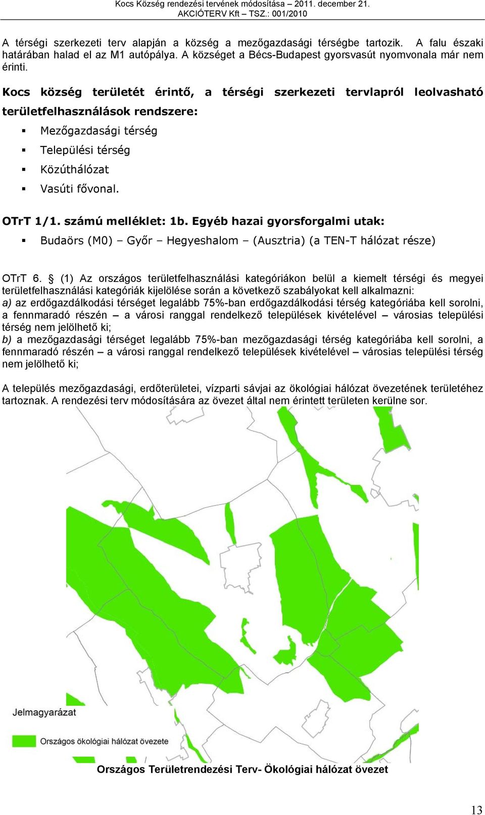 számú melléklet: 1b. Egyéb hazai gyorsforgalmi utak: Budaörs (M0) Győr Hegyeshalom (Ausztria) (a TEN-T hálózat része) OTrT 6.