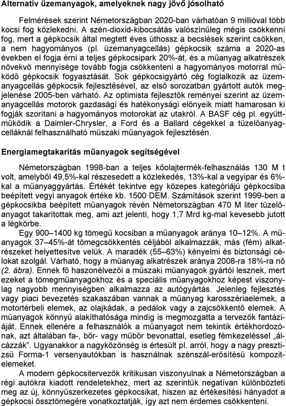 üzemanyagcellás) gépkocsik száma a 2020-as években el fogja érni a teljes gépkocsipark 20%-át, és a műanyag alkatrészek növekvő mennyisége tovább fogja csökkenteni a hagyományos motorral működő