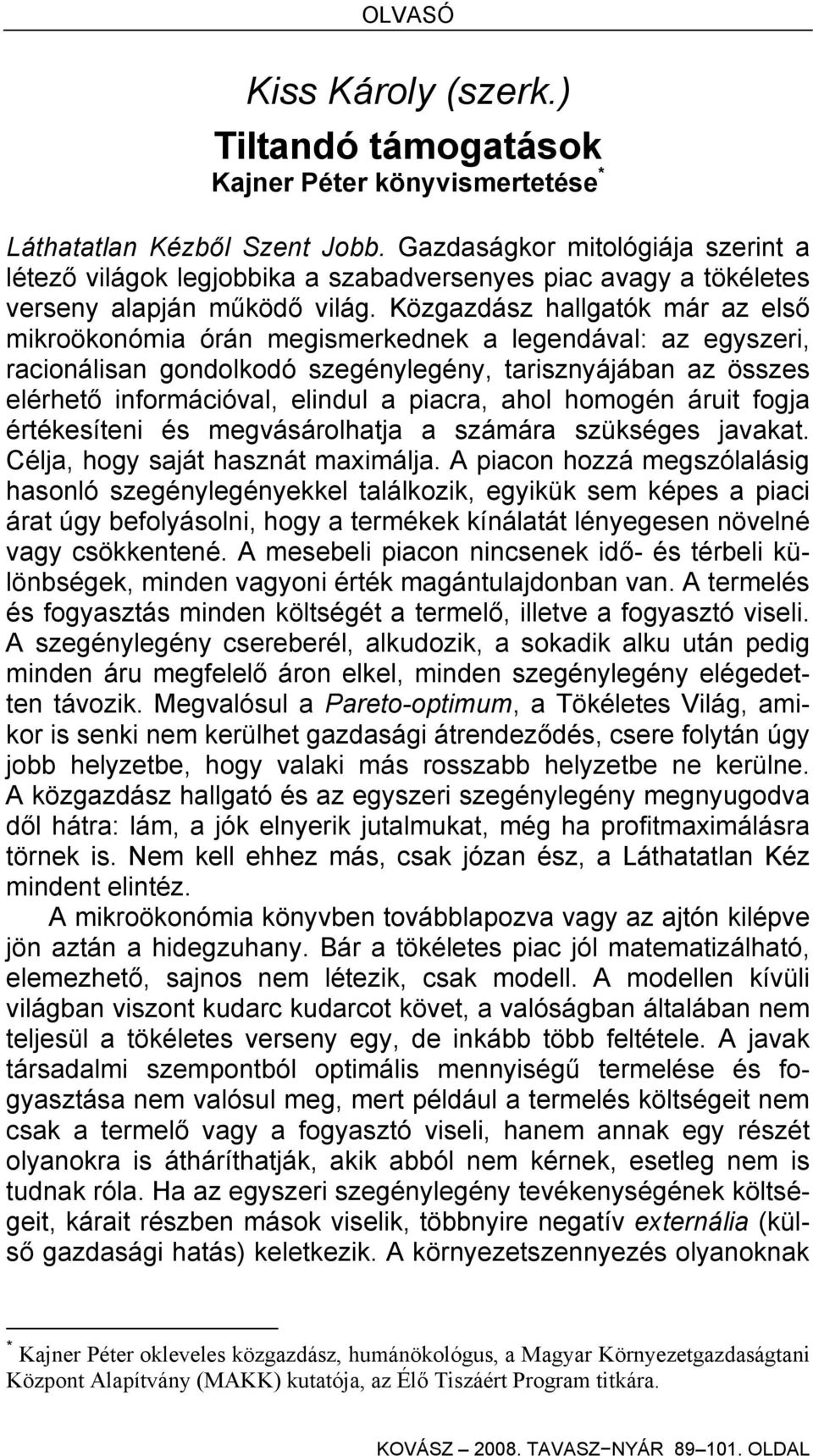 Közgazdász hallgatók már az első mikroökonómia órán megismerkednek a legendával: az egyszeri, racionálisan gondolkodó szegénylegény, tarisznyájában az összes elérhető információval, elindul a piacra,