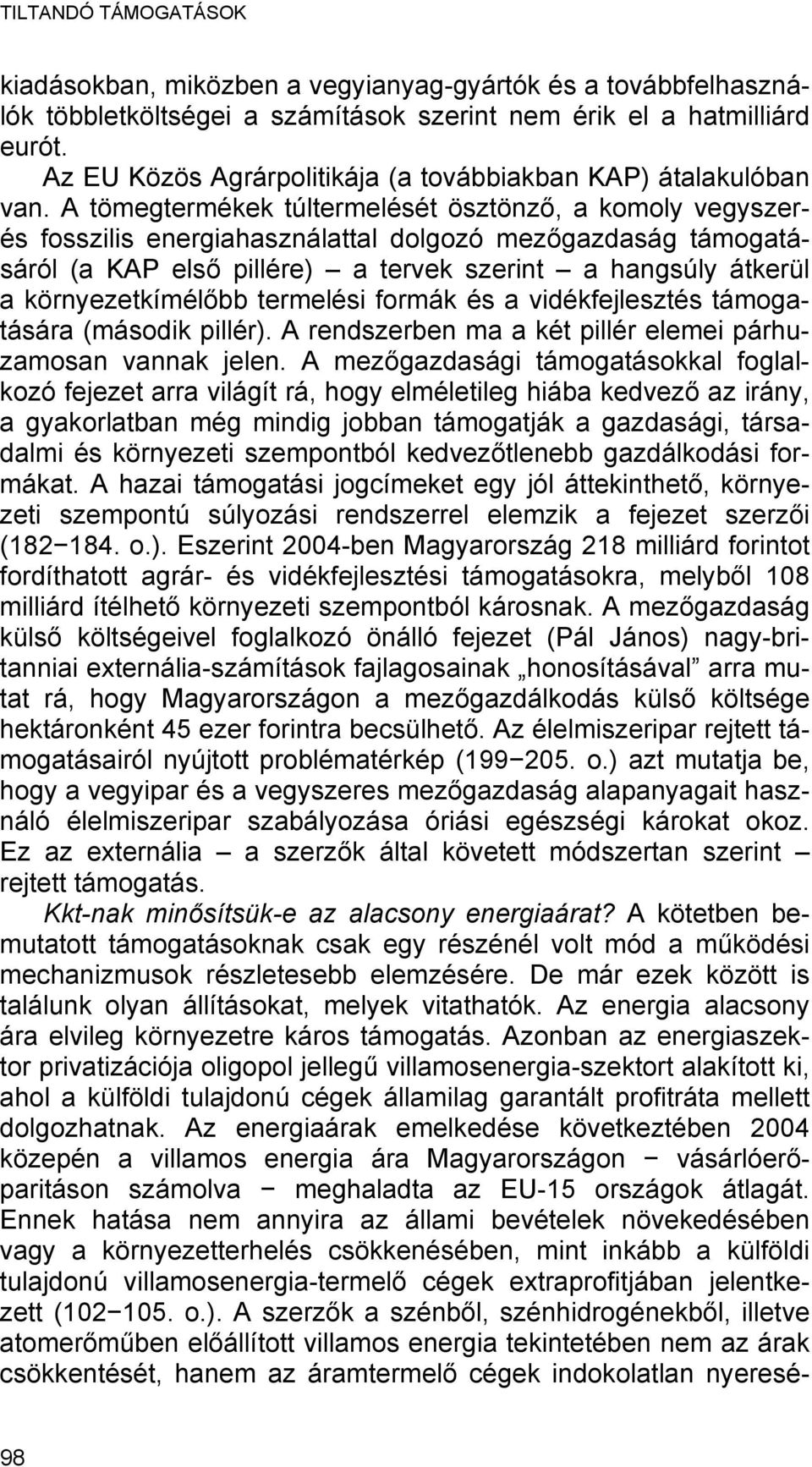 A tömegtermékek túltermelését ösztönző, a komoly vegyszerés fosszilis energiahasználattal dolgozó mezőgazdaság támogatásáról (a KAP első pillére) a tervek szerint a hangsúly átkerül a