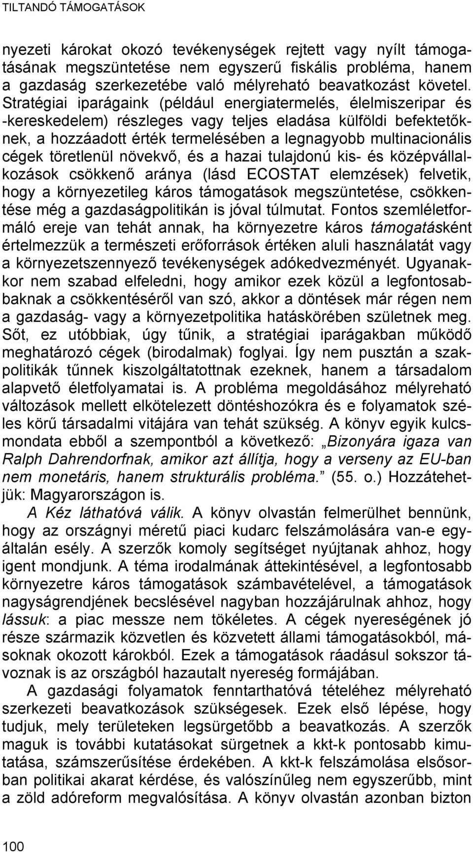 Stratégiai iparágaink (például energiatermelés, élelmiszeripar és -kereskedelem) részleges vagy teljes eladása külföldi befektetőknek, a hozzáadott érték termelésében a legnagyobb multinacionális