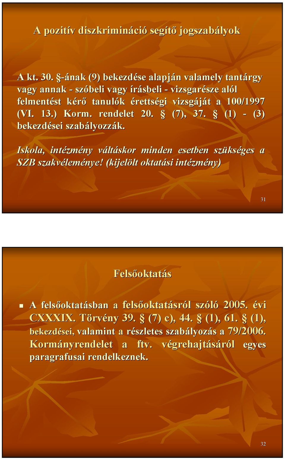 rendelet 20. (7), 37. (1) - (3) bekezdései szabályozz lyozzák. Iskola, intézm zmény váltv ltáskor minden esetben szüks kséges a SZB szakvélem leménye!