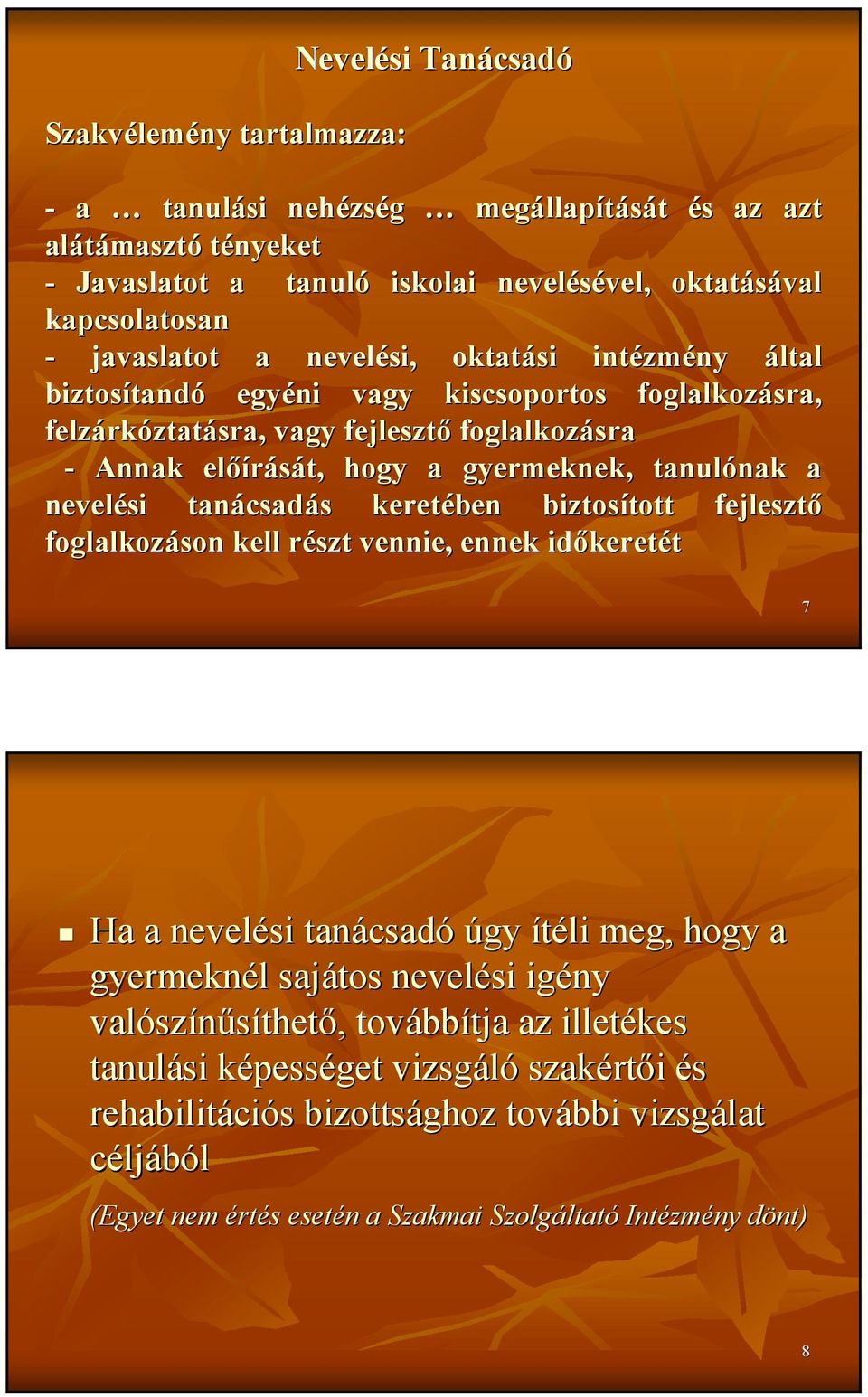 a gyermeknek, tanulónak nak a nevelési tanácsad csadás s keretében biztosított tott fejlesztı foglalkozáson kell részt r vennie, ennek idıkeret keretét 7 Ha a nevelési tanácsad csadó úgy ítéli meg,