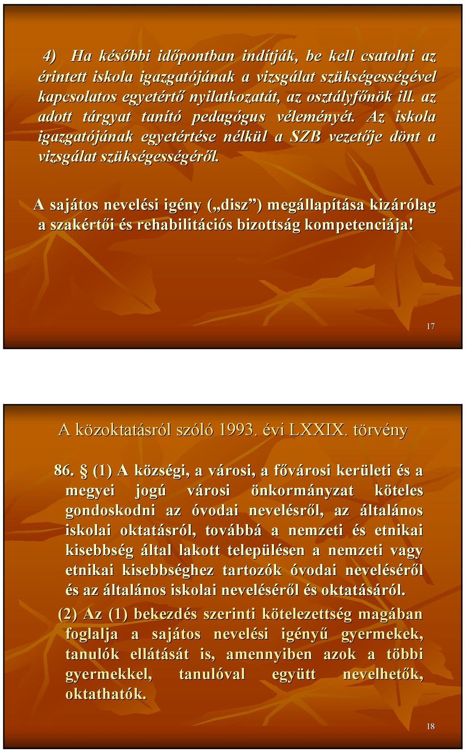 A sajátos nevelési igény ( disz( disz ) ) megállap llapítása kizárólag a szakért rtıi és s rehabilitáci ciós s bizottság g kompetenciája! 17 A közoktatk zoktatásról l szóló 1993. évi LXXIX.