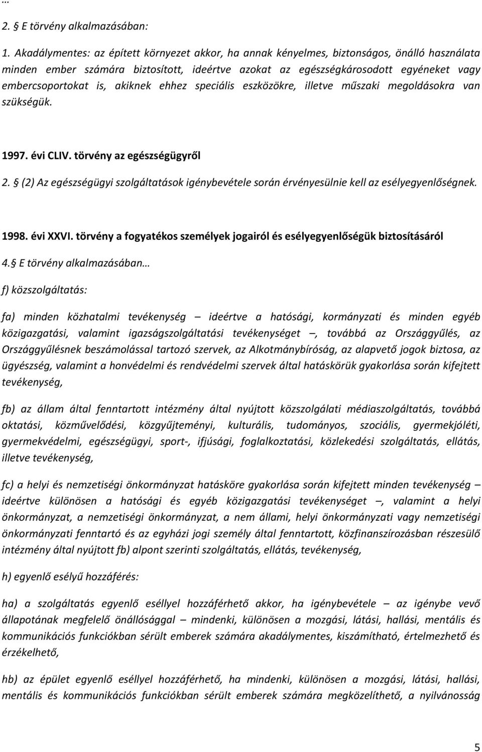 is, akiknek ehhez speciális eszközökre, illetve műszaki megoldásokra van szükségük. 1997. évi CLIV. törvény az egészségügyről 2.