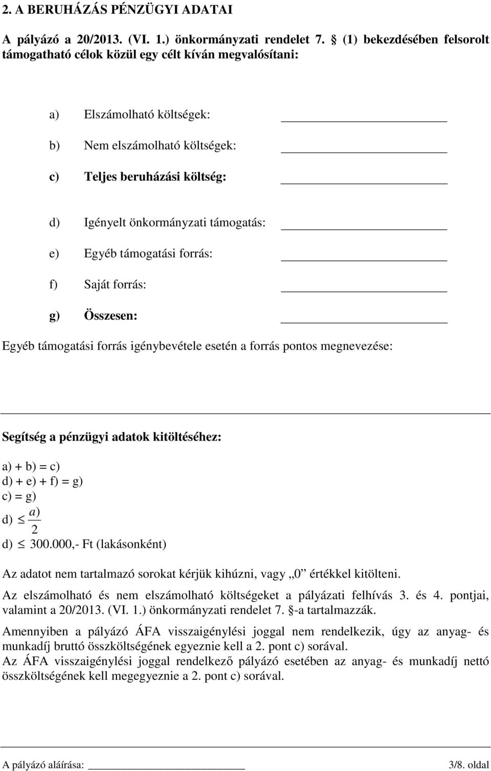 támogatás: e) Egyéb támogatási forrás: f) Saját forrás: g) Összesen: Egyéb támogatási forrás igénybevétele esetén a forrás pontos megnevezése: Segítség a pénzügyi adatok kitöltéséhez: a) + b) = c) d)