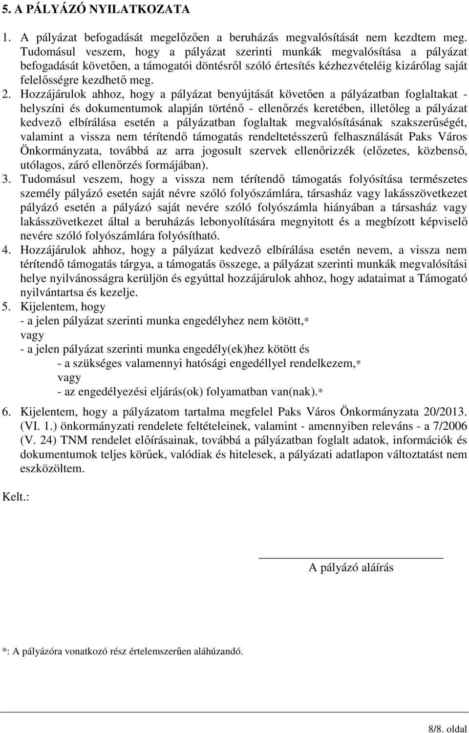 Hozzájárulok ahhoz, hogy a pályázat benyújtását követıen a pályázatban foglaltakat - helyszíni és dokumentumok alapján történı - ellenırzés keretében, illetıleg a pályázat kedvezı elbírálása esetén a