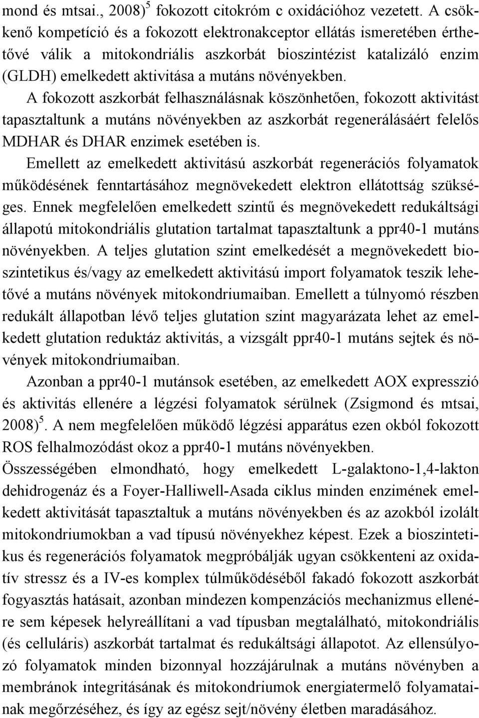 A fokozott aszkorbát felhasználásnak köszönhetően, fokozott aktivitást tapasztaltunk a mutáns növényekben az aszkorbát regenerálásáért felelős MDHAR és DHAR enzimek esetében is.