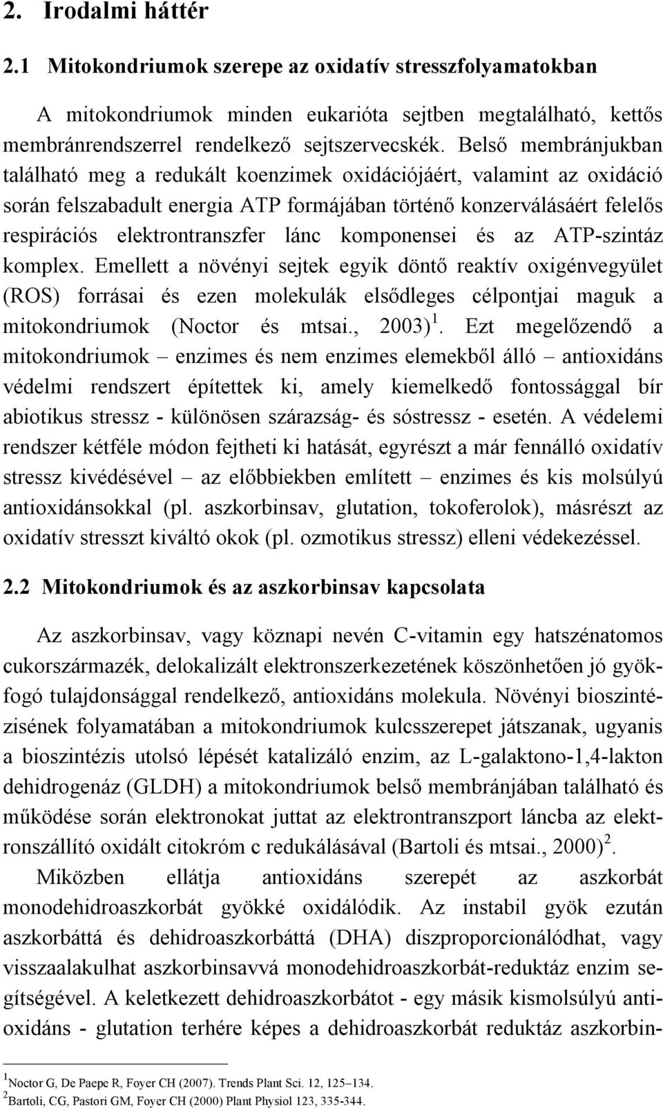 komponensei és az ATP-szintáz komplex. Emellett a növényi sejtek egyik döntő reaktív oxigénvegyület (ROS) forrásai és ezen molekulák elsődleges célpontjai maguk a mitokondriumok (Noctor és mtsai.