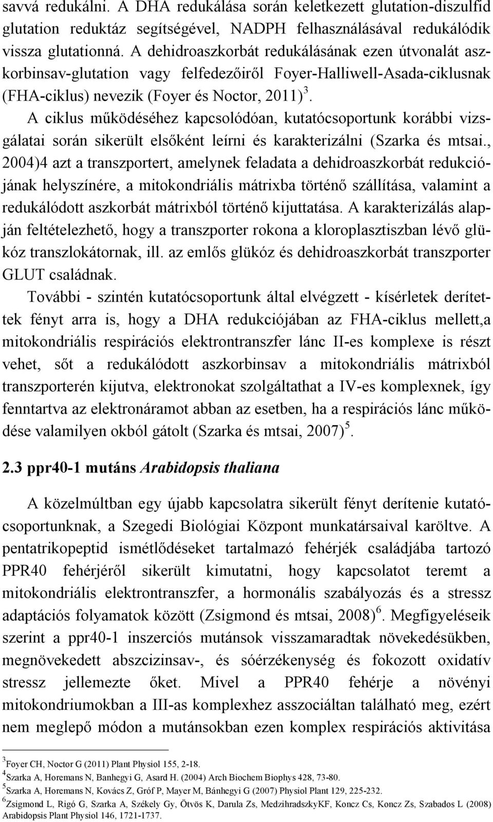 A ciklus működéséhez kapcsolódóan, kutatócsoportunk korábbi vizsgálatai során sikerült elsőként leírni és karakterizálni (Szarka és mtsai.