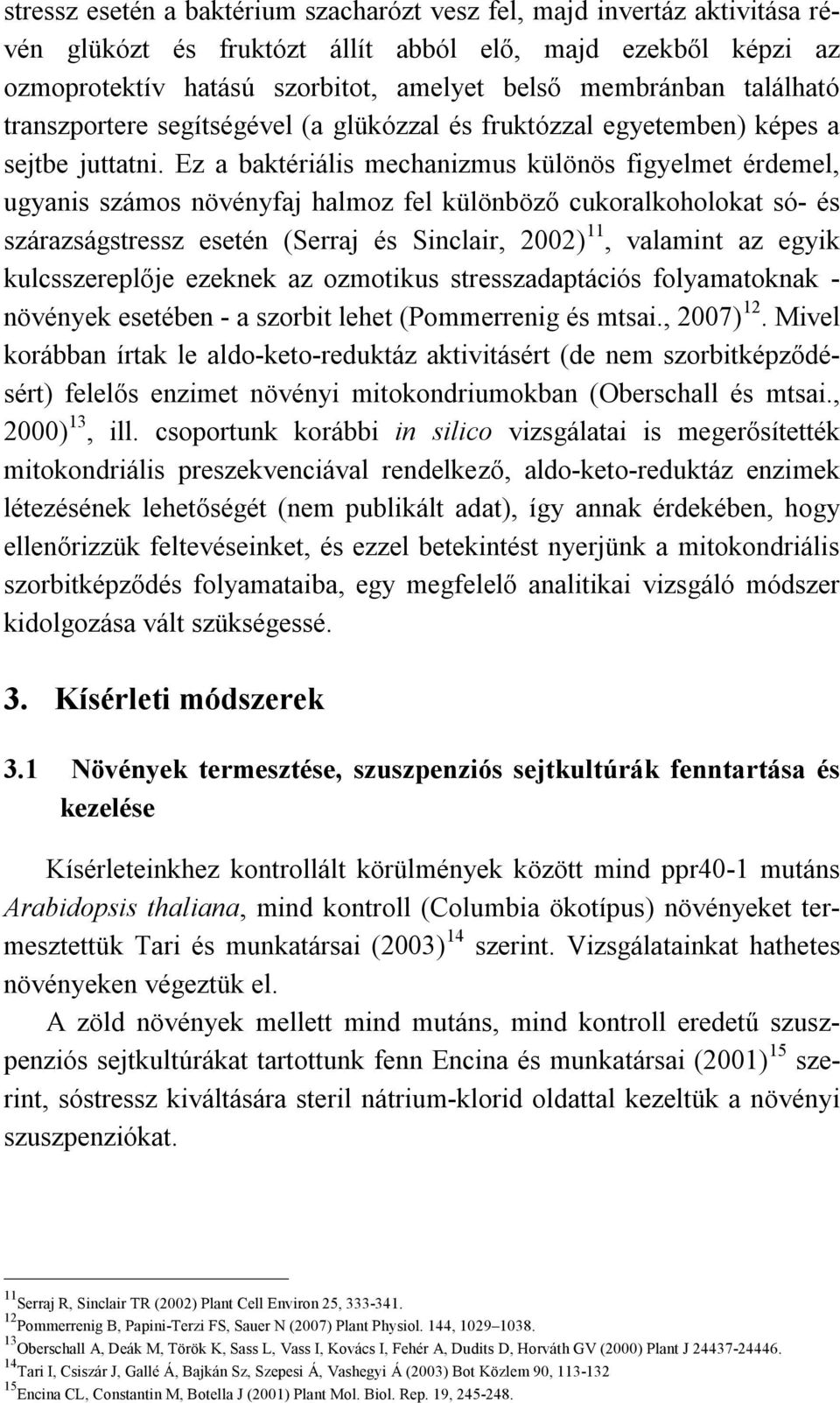 Ez a baktériális mechanizmus különös figyelmet érdemel, ugyanis számos növényfaj halmoz fel különböző cukoralkoholokat só- és szárazságstressz esetén (Serraj és Sinclair, 2002) 11, valamint az egyik