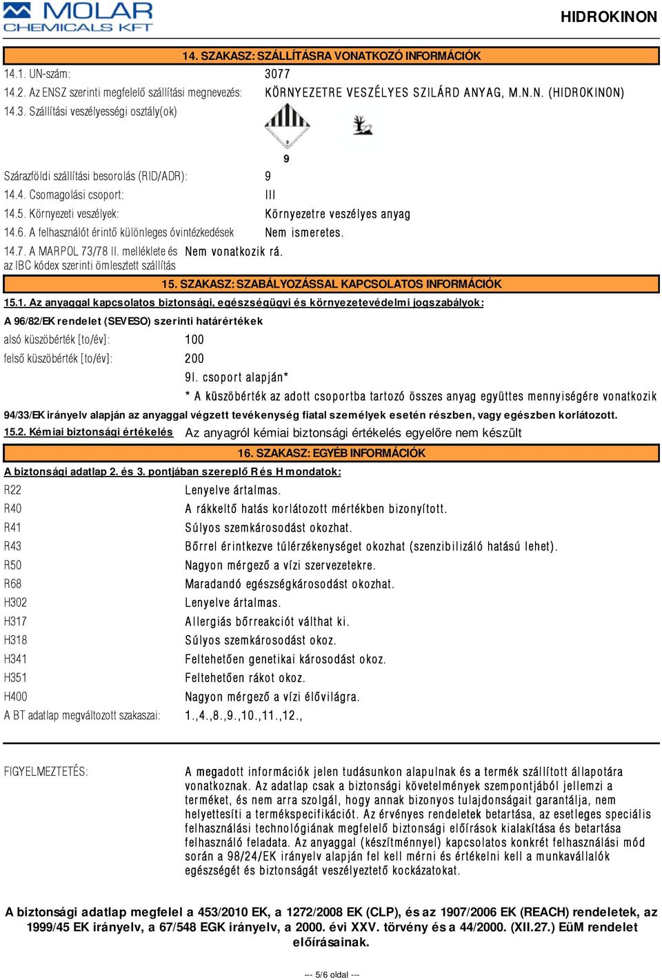 melléklete és az IBC kódex szerinti ömlesztett szállítás Nem vonatkozik r á. 9 15