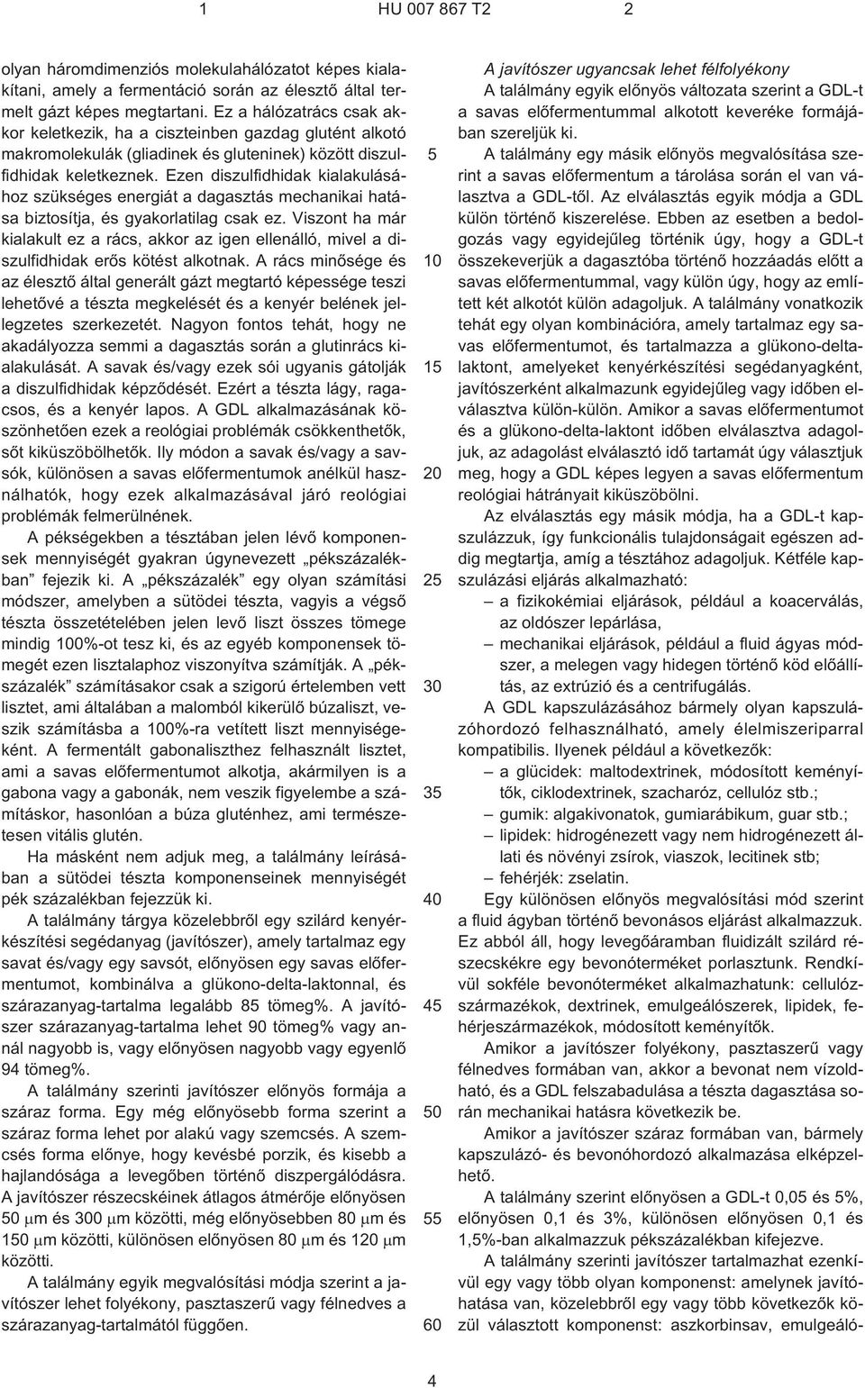 Ezen diszulfidhidak kialakulásához szükséges energiát a dagasztás mechanikai hatása biztosítja, és gyakorlatilag csak ez.