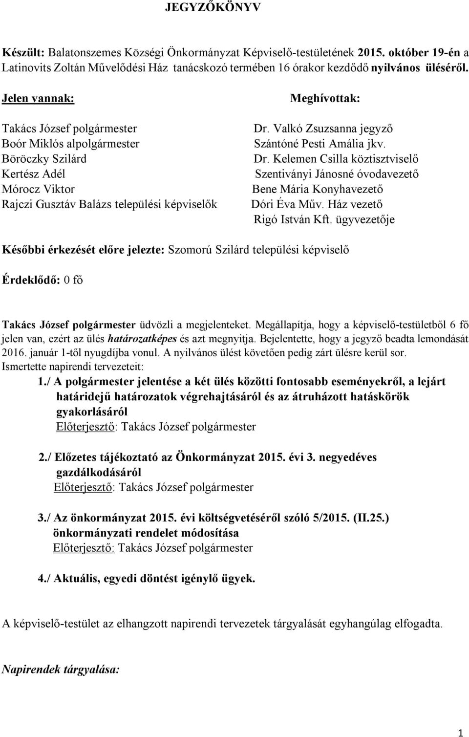 Valkó Zsuzsanna jegyző Szántóné Pesti Amália jkv. Dr. Kelemen Csilla köztisztviselő Szentiványi Jánosné óvodavezető Bene Mária Konyhavezető Dóri Éva Műv. Ház vezető Rigó István Kft.