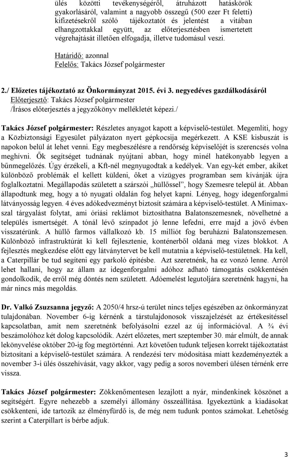 negyedéves gazdálkodásáról Előterjesztő: Takács József polgármester Takács József polgármester: Részletes anyagot kapott a képviselő-testület.