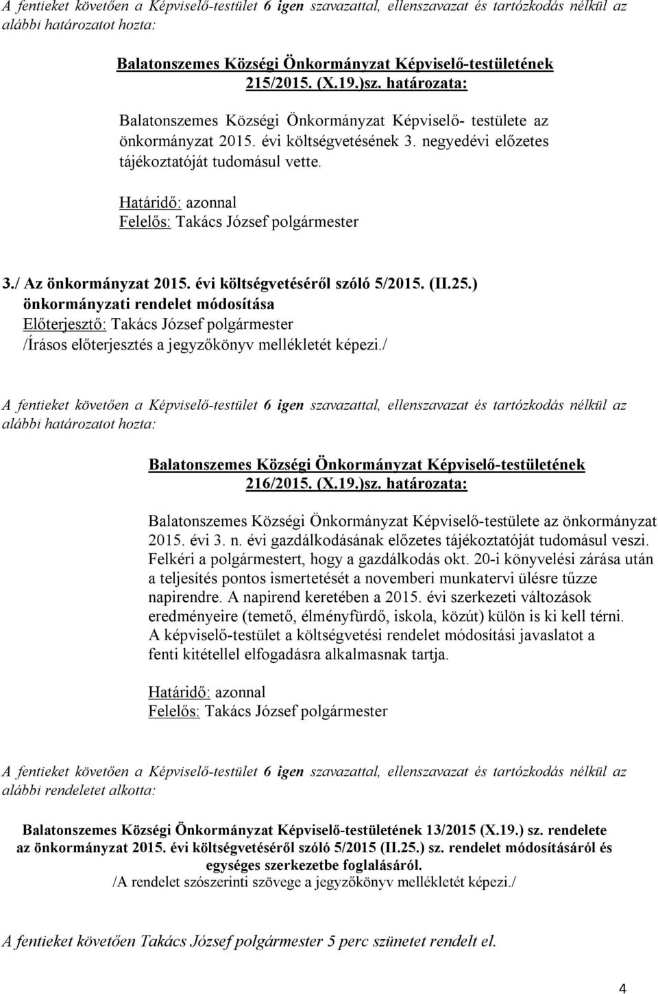 határozata: Balatonszemes Községi Önkormányzat Képviselő-testülete az önkormányzat 2015. évi 3. n. évi gazdálkodásának előzetes tájékoztatóját tudomásul veszi.