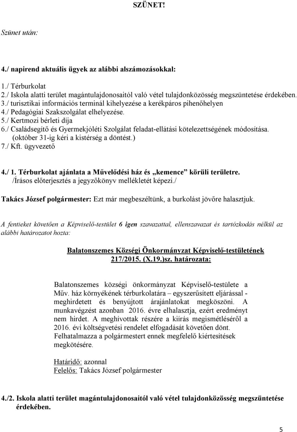 / Családsegítő és Gyermekjóléti Szolgálat feladat-ellátási kötelezettségének módosítása. (október 31-ig kéri a kistérség a döntést.) 7./ Kft. ügyvezető 4./ 1.