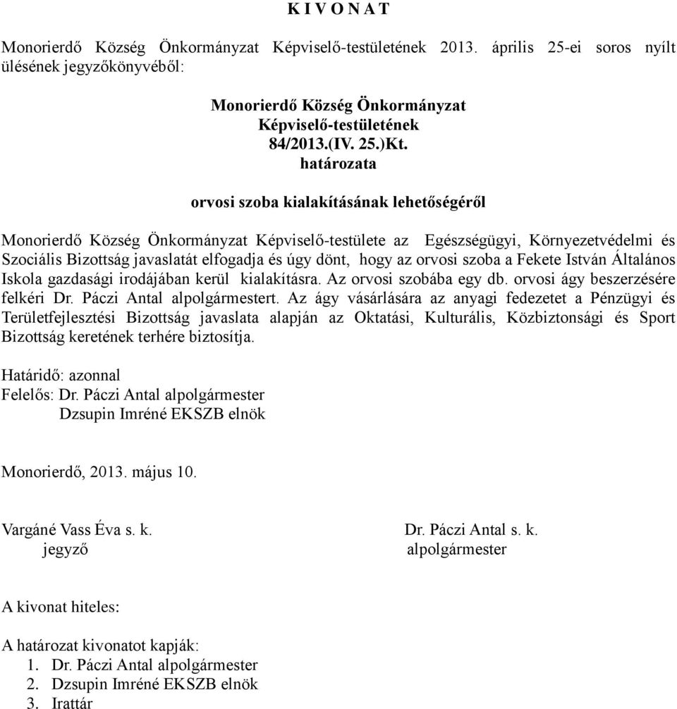 orvosi szoba a Fekete István Általános Iskola gazdasági irodájában kerül kialakításra. Az orvosi szobába egy db. orvosi ágy beszerzésére felkéri Dr. Páczi Antal t.