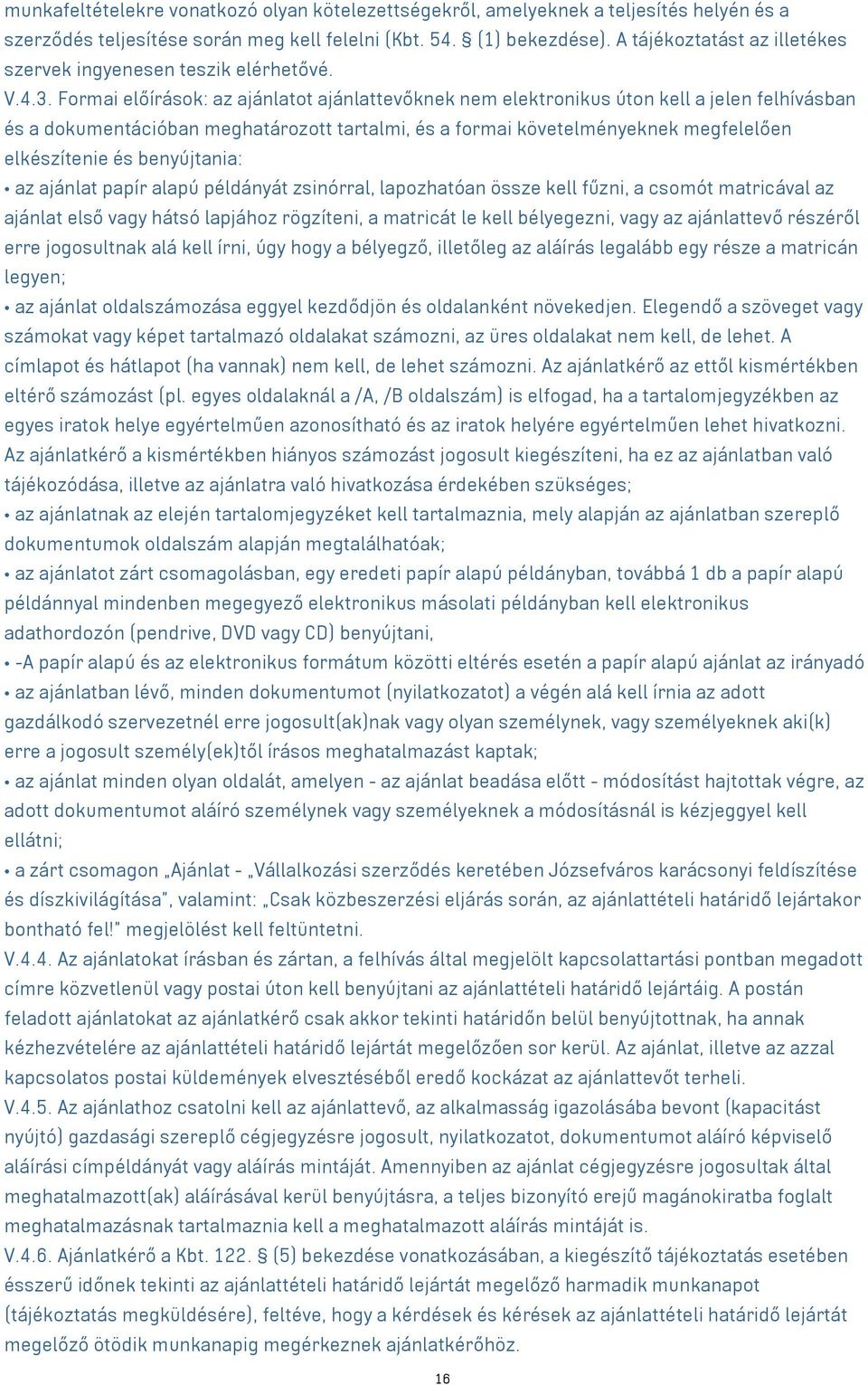 Formai előírások: az ajánlatot ajánlattevőknek nem elektronikus úton kell a jelen felhívásban és a dokumentációban meghatározott tartalmi, és a formai követelményeknek megfelelően elkészítenie és