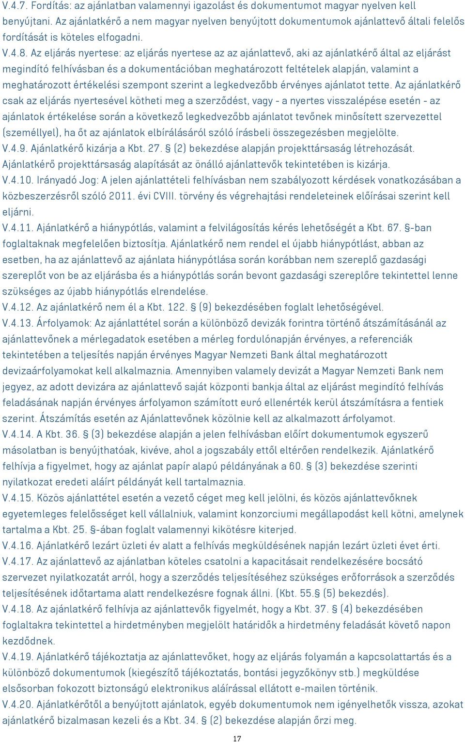 Az eljárás nyertese: az eljárás nyertese az az ajánlattevő, aki az ajánlatkérő által az eljárást megindító felhívásban és a dokumentációban meghatározott feltételek alapján, valamint a meghatározott