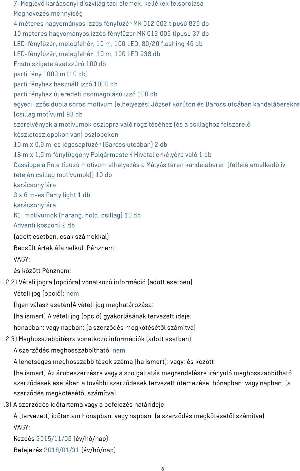 10 m, 100 LED 938 db Ensto szigetelésátszúró 100 db parti fény 1000 m (10 db) parti fényhez használt izzó 1000 db parti fényhez új eredeti csomagolású izzó 100 db egyedi izzós dupla soros motívum