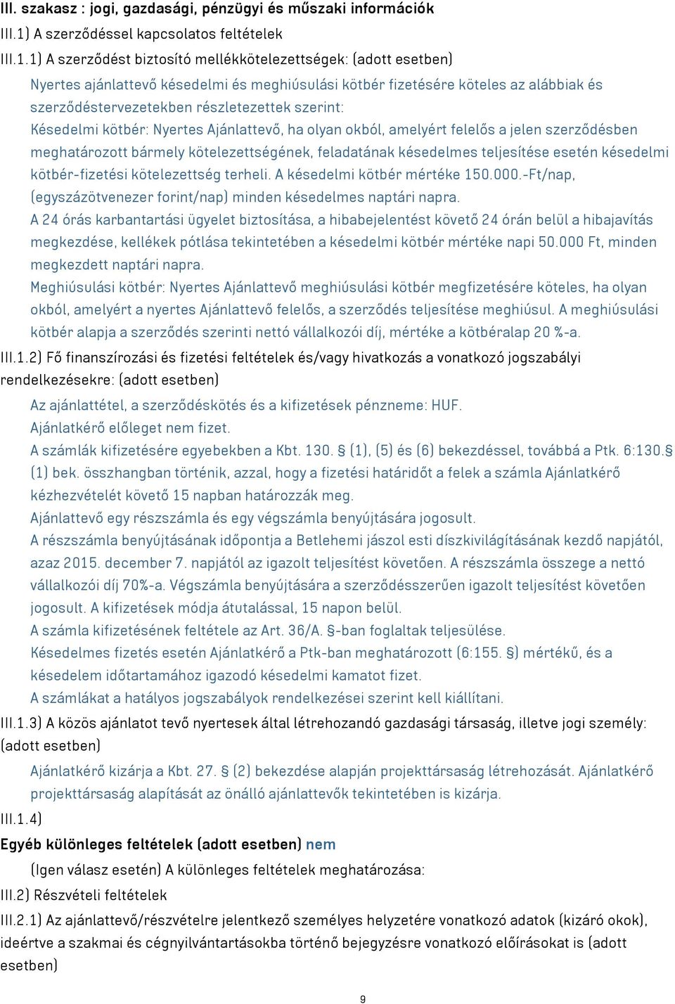 1) A szerződést biztosító mellékkötelezettségek: (adott esetben) Nyertes ajánlattevő késedelmi és meghiúsulási kötbér fizetésére köteles az alábbiak és szerződéstervezetekben részletezettek szerint: