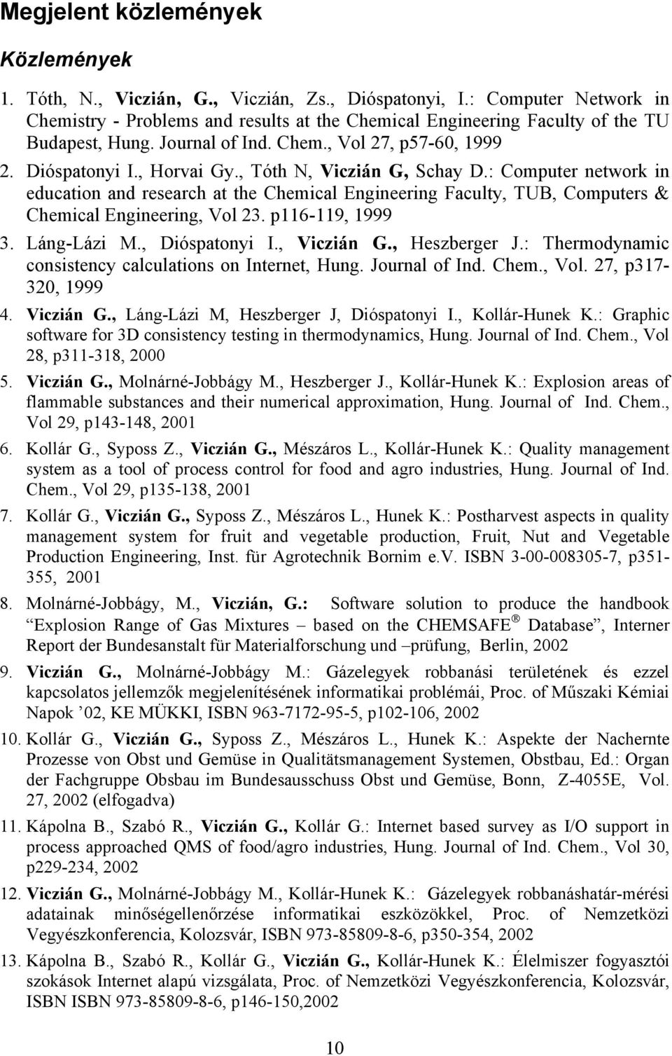 , Tóth N, Viczián G, Schay D.: Computer network in education and research at the Chemical Engineering Faculty, TUB, Computers & Chemical Engineering, Vol 23. p116-119, 1999 3. Láng-Lázi M.