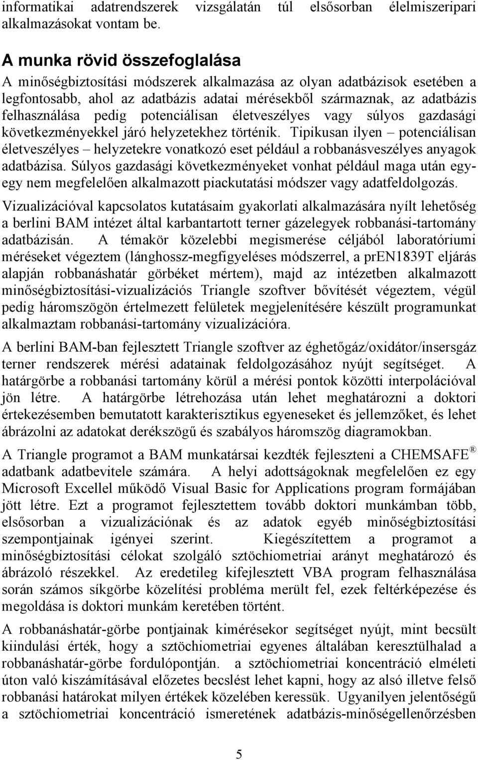 potenciálisan életveszélyes vagy súlyos gazdasági következményekkel járó helyzetekhez történik.