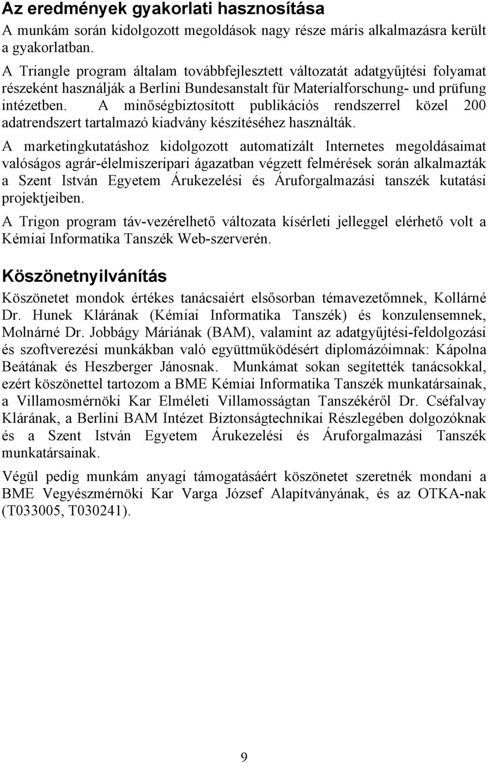 A minőségbiztosított publikációs rendszerrel közel 200 adatrendszert tartalmazó kiadvány készítéséhez használták.