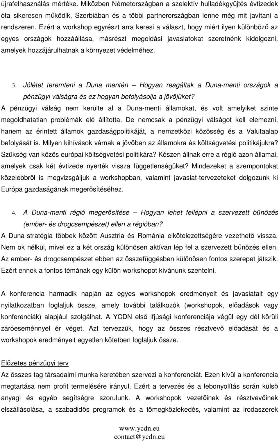 védelméhez. 3. Jólétet teremteni a Duna mentén Hogyan reagáltak a Duna-menti országok a pénzügyi válságra és ez hogyan befolyásolja a jövőjüket?