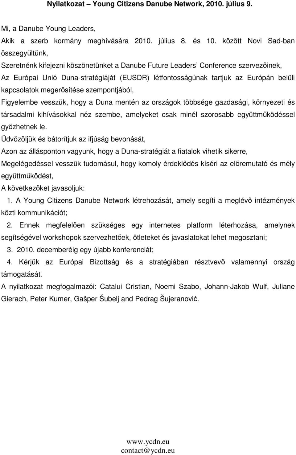 belüli kapcsolatok megerősítése szempontjából, Figyelembe vesszük, hogy a Duna mentén az országok többsége gazdasági, környezeti és társadalmi kihívásokkal néz szembe, amelyeket csak minél szorosabb